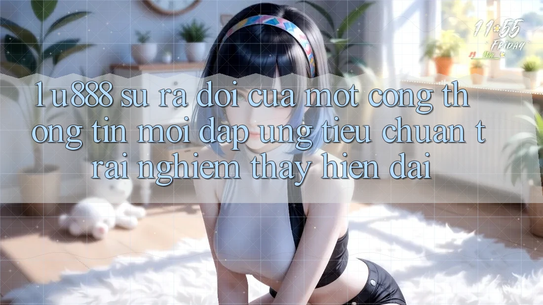 1. U888 - Sự Ra Đời Của Một “Cổng thông tin Mới” Đáp Ứng Tiêu Chuẩn Trải nghiệm thấy Hiện Đại