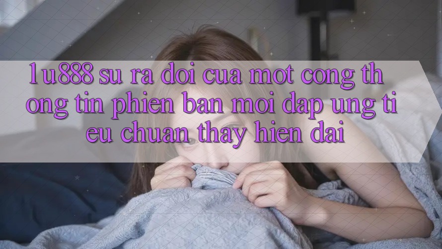 1. U888 - Sự Ra Đời Của Một “Cổng thông tin Phiên bản mới” Đáp Ứng Tiêu Chuẩn Thấy Hiện Đại 1. U888 - Sự Ra Đời Của Một “Cổng thông tin Phiên bản mới” Đáp Ứng Tiêu Chuẩn Thấy Hiện Đại