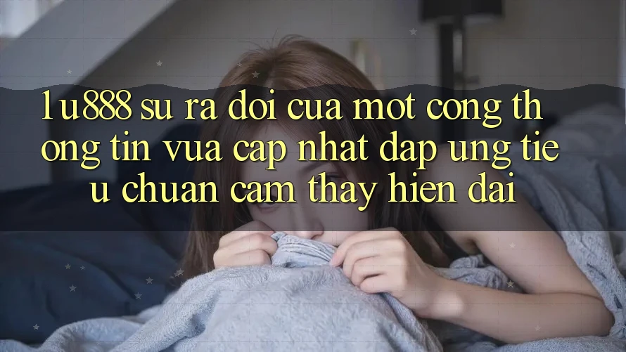 1. U888 - Sự Ra Đời Của Một “Cổng thông tin Vừa cập nhật” Đáp Ứng Tiêu Chuẩn Cảm thấy Hiện Đại