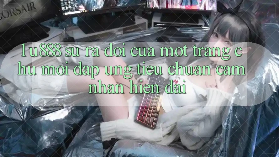 1. U888 - Sự Ra Đời Của Một “Trang chủ Mới” Đáp Ứng Tiêu Chuẩn Cảm nhận Hiện Đại