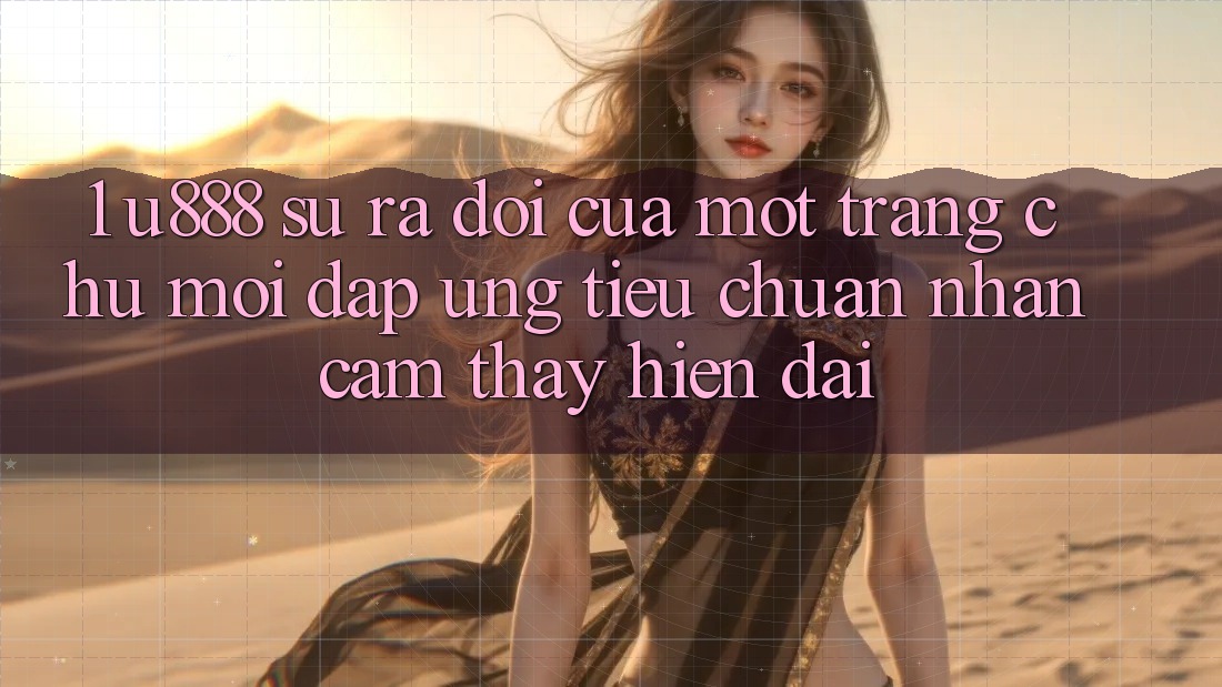 1. U888 - Sự Ra Đời Của Một “Trang chủ Mới” Đáp Ứng Tiêu Chuẩn Nhận cảm thấy Hiện Đại