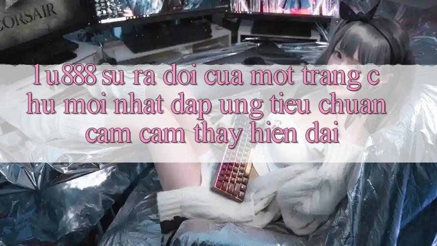 1. U888 - Sự Ra Đời Của Một “Trang chủ Mới nhất” Đáp Ứng Tiêu Chuẩn Cảm cảm thấy Hiện Đại 1. U888 - Sự Ra Đời Của Một “Trang chủ Mới nhất” Đáp Ứng Tiêu Chuẩn Cảm cảm thấy Hiện Đại