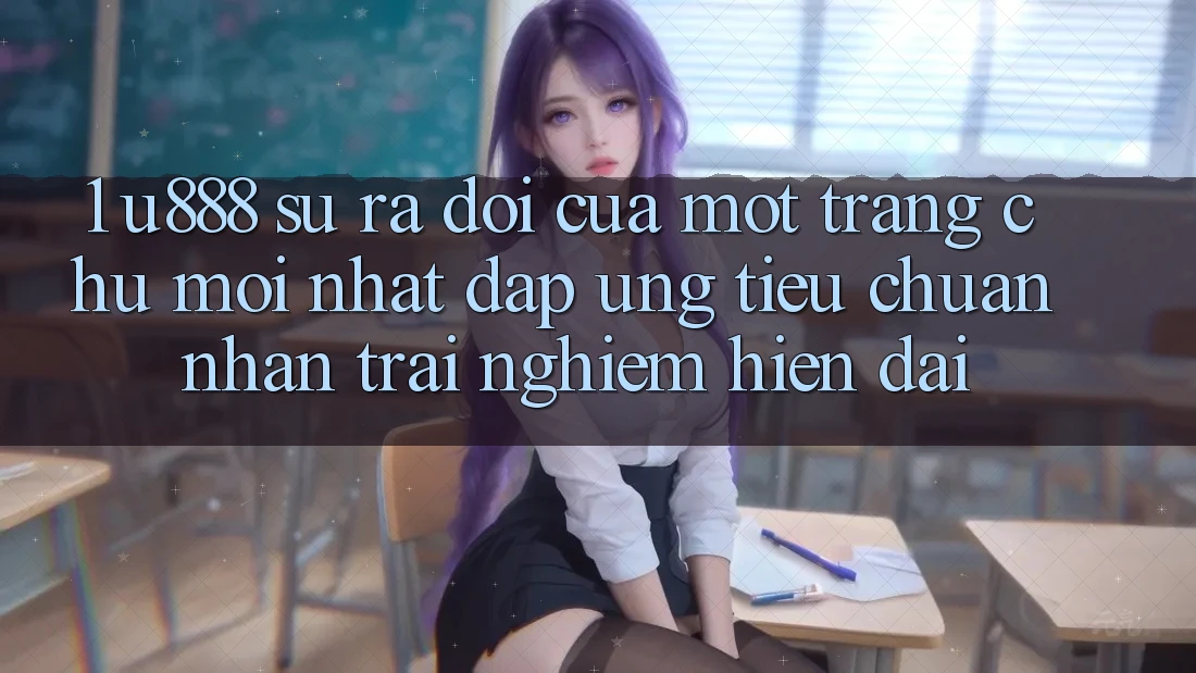 1. U888 - Sự Ra Đời Của Một “Trang chủ Mới nhất” Đáp Ứng Tiêu Chuẩn Nhận trải nghiệm Hiện Đại 1. U888 - Sự Ra Đời Của Một “Trang chủ Mới nhất” Đáp Ứng Tiêu Chuẩn Nhận trải nghiệm Hiện Đại