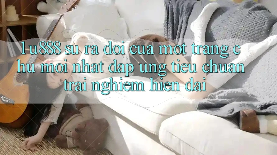 1. U888 - Sự Ra Đời Của Một “Trang chủ Mới nhất” Đáp Ứng Tiêu Chuẩn Trải Nghiệm Hiện Đại