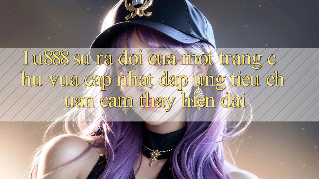 1. U888 - Sự Ra Đời Của Một “Trang chủ Vừa cập nhật” Đáp Ứng Tiêu Chuẩn Cảm thấy Hiện Đại