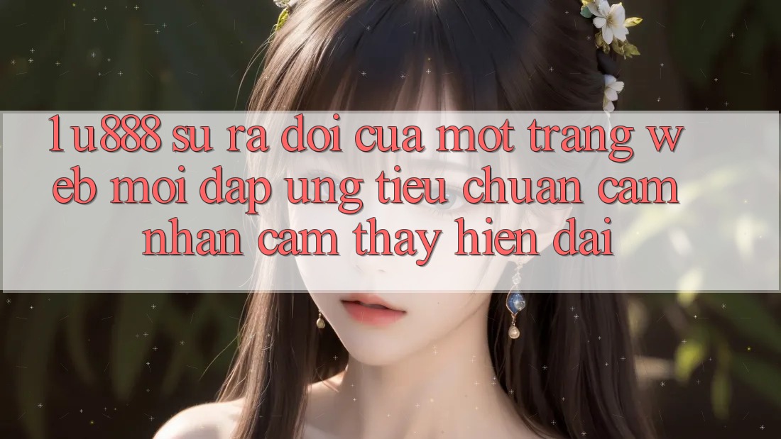 1. U888 - Sự Ra Đời Của Một “Trang web Mới” Đáp Ứng Tiêu Chuẩn Cảm nhận cảm thấy Hiện Đại 1. U888 - Sự Ra Đời Của Một “Trang web Mới” Đáp Ứng Tiêu Chuẩn Cảm nhận cảm thấy Hiện Đại