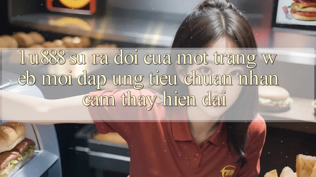 1. U888 - Sự Ra Đời Của Một “Trang web Mới” Đáp Ứng Tiêu Chuẩn Nhận cảm thấy Hiện Đại