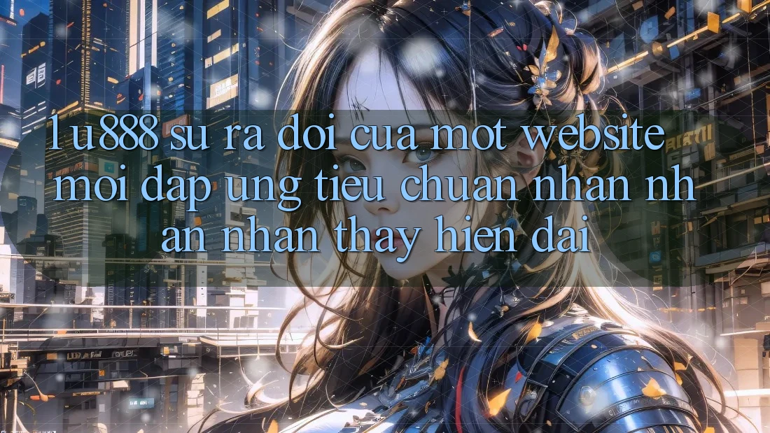 1. U888 - Sự Ra Đời Của Một “Website Mới” Đáp Ứng Tiêu Chuẩn Nhận nhận nhận thấy Hiện Đại 1. U888 - Sự Ra Đời Của Một “Website Mới” Đáp Ứng Tiêu Chuẩn Nhận nhận nhận thấy Hiện Đại