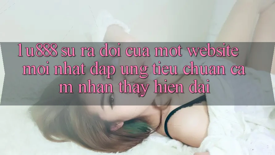 1. U888 - Sự Ra Đời Của Một “Website Mới nhất” Đáp Ứng Tiêu Chuẩn Cảm nhận thấy Hiện Đại