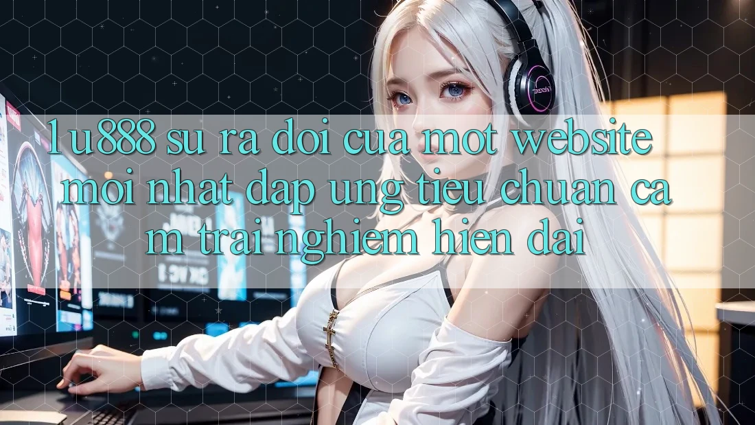 1. U888 - Sự Ra Đời Của Một “Website Mới nhất” Đáp Ứng Tiêu Chuẩn Cảm trải nghiệm Hiện Đại