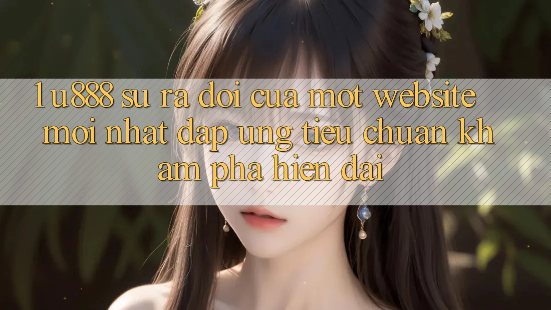 1. U888 - Sự Ra Đời Của Một “Website Mới nhất” Đáp Ứng Tiêu Chuẩn Khám phá Hiện Đại
