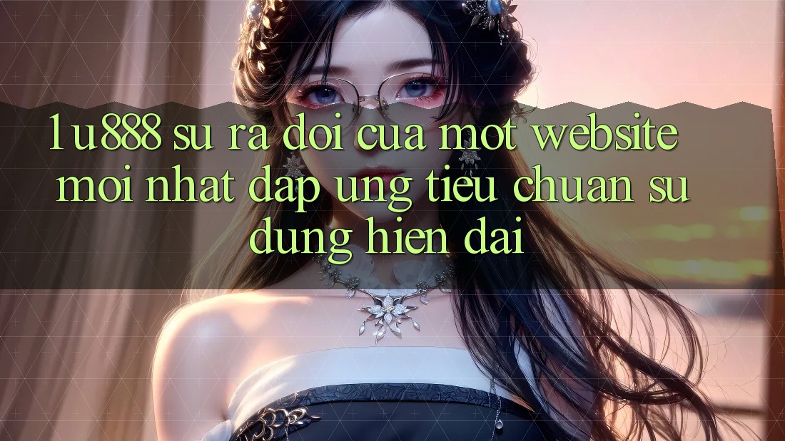 1. U888 - Sự Ra Đời Của Một “Website Mới nhất” Đáp Ứng Tiêu Chuẩn Sử dụng Hiện Đại