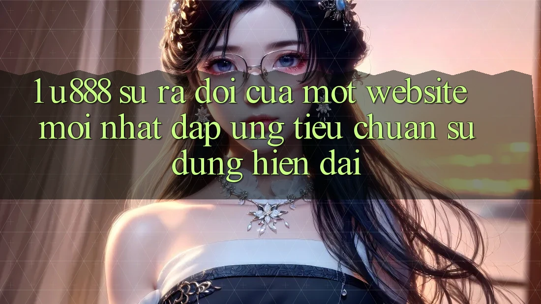 1. U888 - Sự Ra Đời Của Một “Website Mới nhất” Đáp Ứng Tiêu Chuẩn Sử dụng Hiện Đại