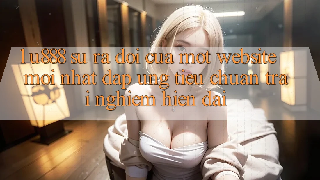 1. U888 - Sự Ra Đời Của Một “Website Mới nhất” Đáp Ứng Tiêu Chuẩn Trải Nghiệm Hiện Đại