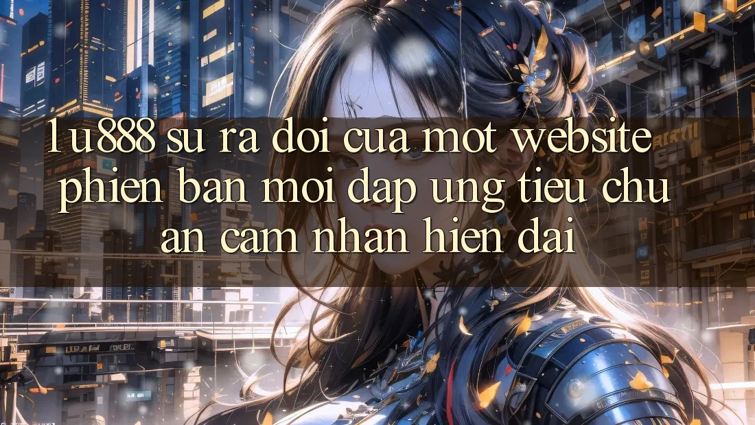 1. U888 - Sự Ra Đời Của Một “Website Phiên bản mới” Đáp Ứng Tiêu Chuẩn Cảm nhận Hiện Đại 1. U888 - Sự Ra Đời Của Một “Website Phiên bản mới” Đáp Ứng Tiêu Chuẩn Cảm nhận Hiện Đại