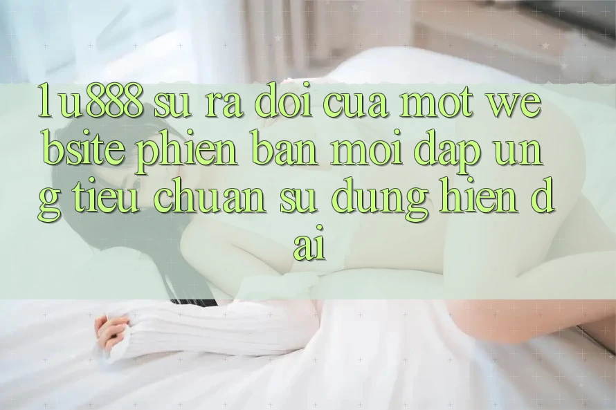 1. U888 - Sự Ra Đời Của Một “Website Phiên bản mới” Đáp Ứng Tiêu Chuẩn Sử dụng Hiện Đại 1. U888 - Sự Ra Đời Của Một “Website Phiên bản mới” Đáp Ứng Tiêu Chuẩn Sử dụng Hiện Đại