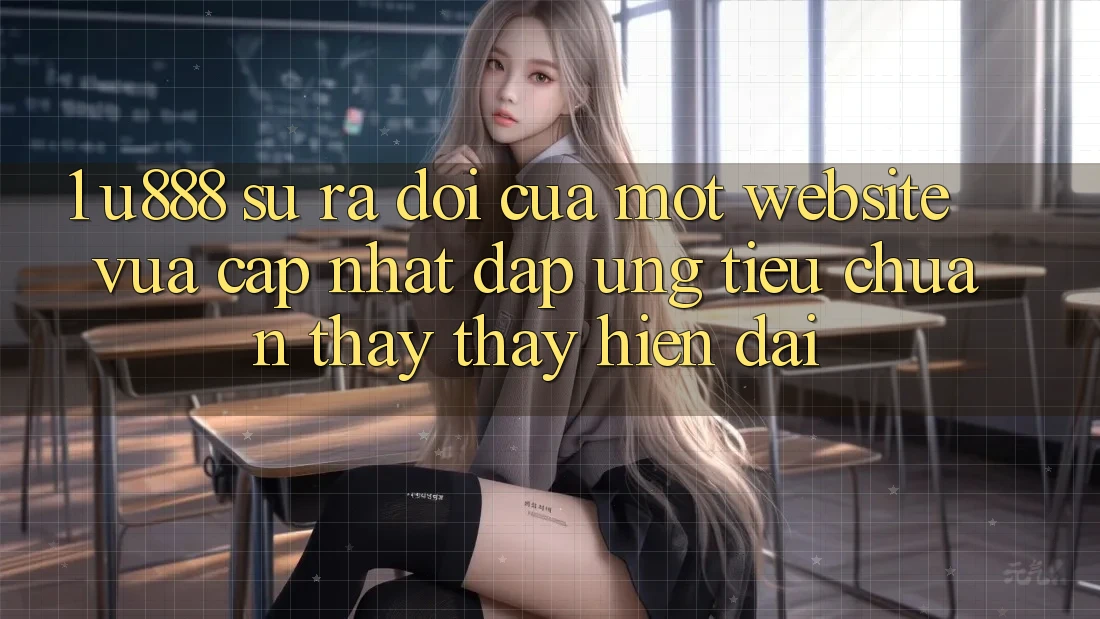 1. U888 - Sự Ra Đời Của Một “Website Vừa cập nhật” Đáp Ứng Tiêu Chuẩn Thấy thấy Hiện Đại