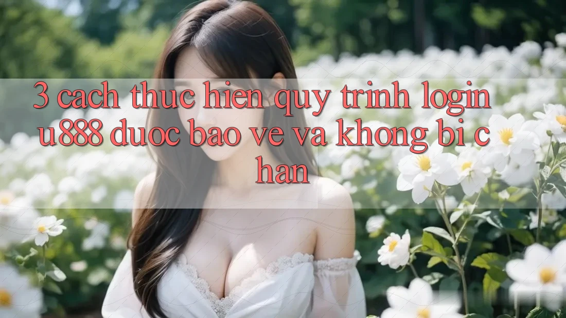 3. Cách thực hiện Quy Trình “Login U888” Được bảo vệ Và Không Bị Chặn 3. Cách thực hiện Quy Trình “Login U888” Được bảo vệ Và Không Bị Chặn