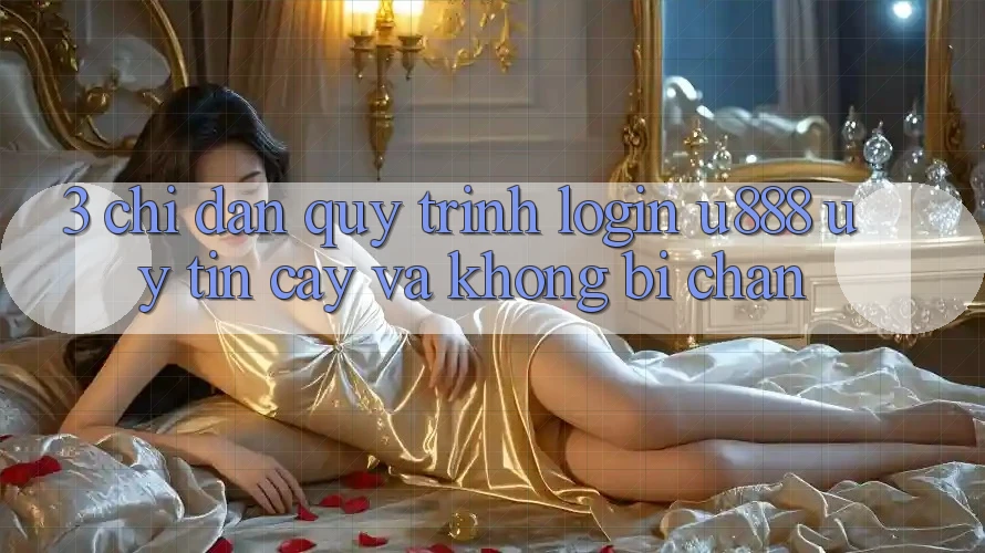 3. Chỉ dẫn Quy Trình “Login U888” Uy tín cậy Và Không Bị Chặn 3. Chỉ dẫn Quy Trình “Login U888” Uy tín cậy Và Không Bị Chặn