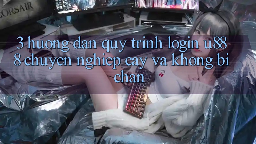 3. Hướng Dẫn Quy Trình “Login U888” Chuyên nghiệp cậy Và Không Bị Chặn 3. Hướng Dẫn Quy Trình “Login U888” Chuyên nghiệp cậy Và Không Bị Chặn