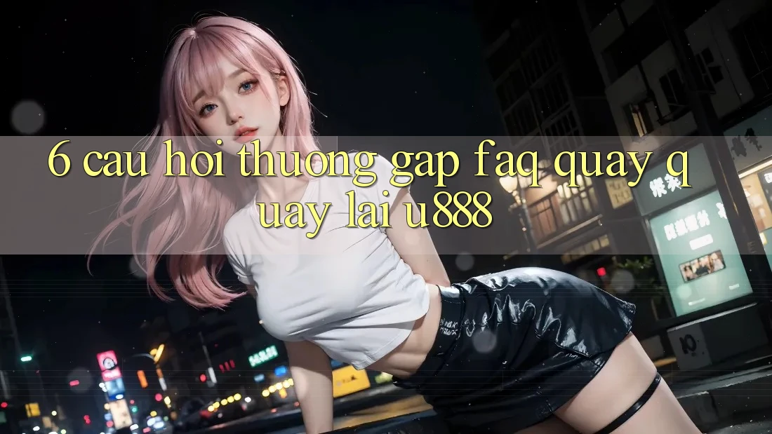 6. Câu Hỏi Thường Gặp (FAQ) Quay quay lại U888