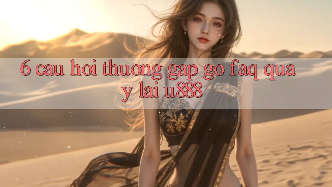 6. Câu Hỏi Thường Gặp gỡ (FAQ) Quay lại U888