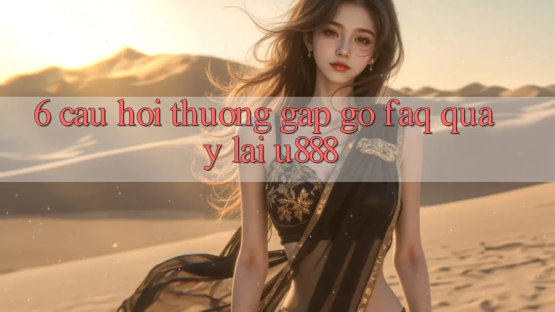 6. Câu Hỏi Thường Gặp gỡ (FAQ) Quay lại U888