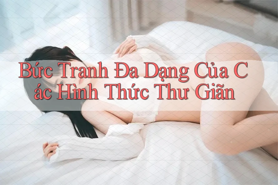 Bức Tranh Đa Dạng Của Các Hình Thức Thư Giãn