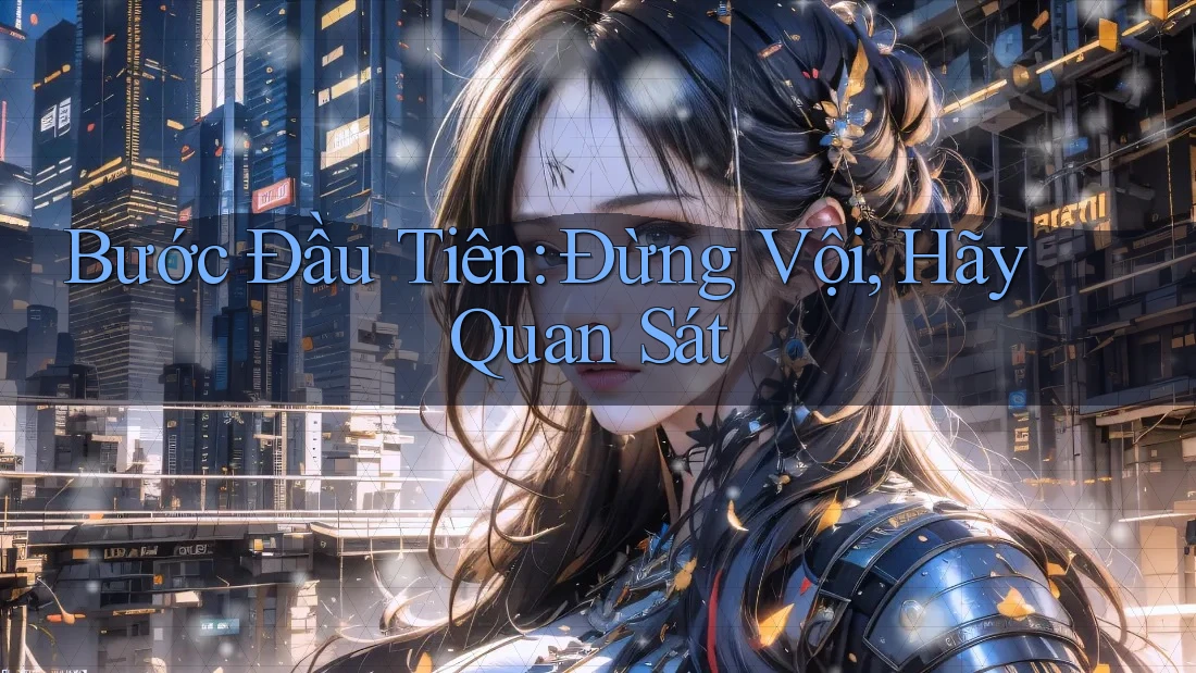 Bước Đầu Tiên: Đừng Vội, Hãy Quan Sát Bước Đầu Tiên: Đừng Vội, Hãy Quan Sát
