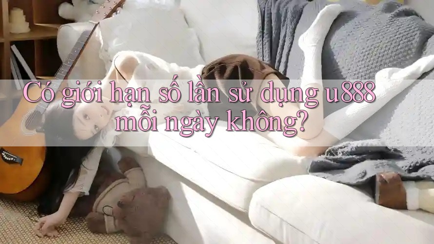 Có giới hạn số lần sử dụng u888 mỗi ngày không? Có giới hạn số lần sử dụng u888 mỗi ngày không?