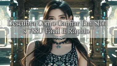 Descubra como Ganhar em Slots 788u Fácil e Rápido