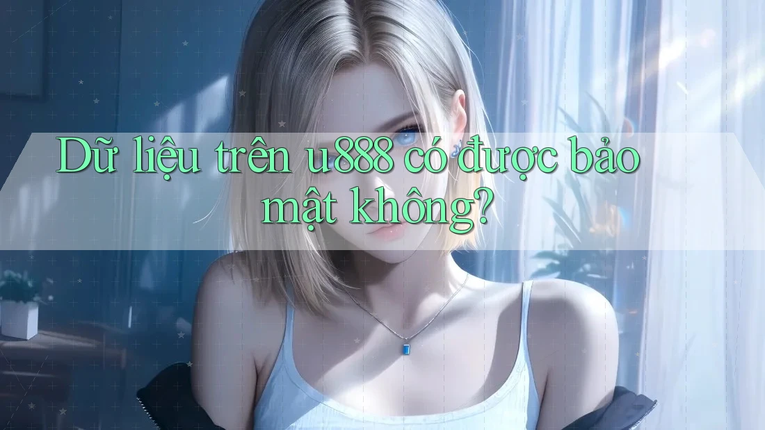 Dữ liệu trên u888 có được bảo mật không?