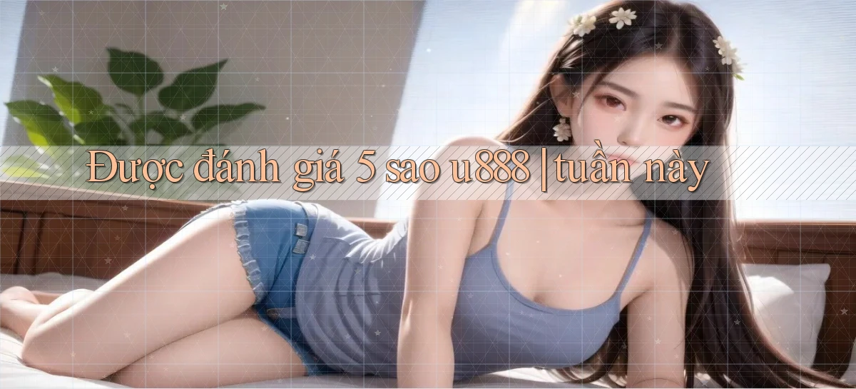 Được đánh giá 5 sao u888 tuần này