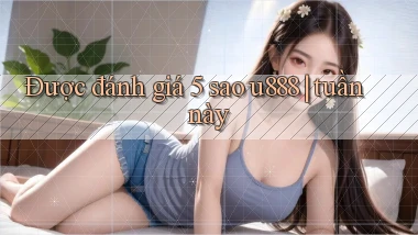 Được đánh giá 5 sao u888 tuần này