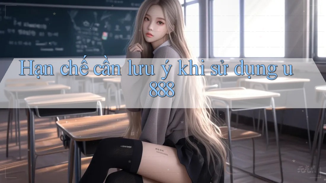 Hạn chế cần lưu ý khi sử dụng u888 Hạn chế cần lưu ý khi sử dụng u888