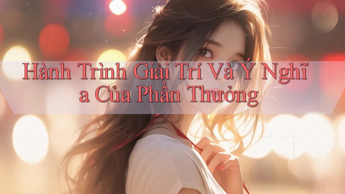 Hành Trình Giải Trí Và Ý Nghĩa Của Phần Thưởng