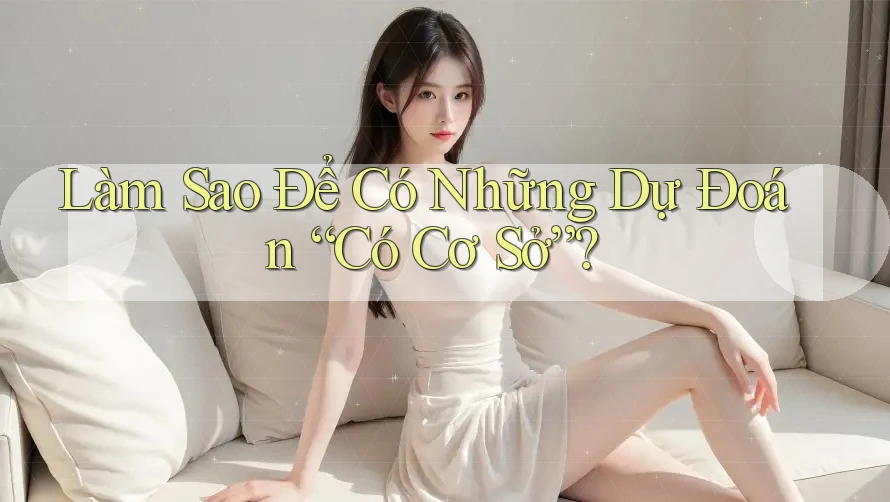Làm Sao Để Có Những Dự Đoán “Có Cơ Sở”? Làm Sao Để Có Những Dự Đoán “Có Cơ Sở”?