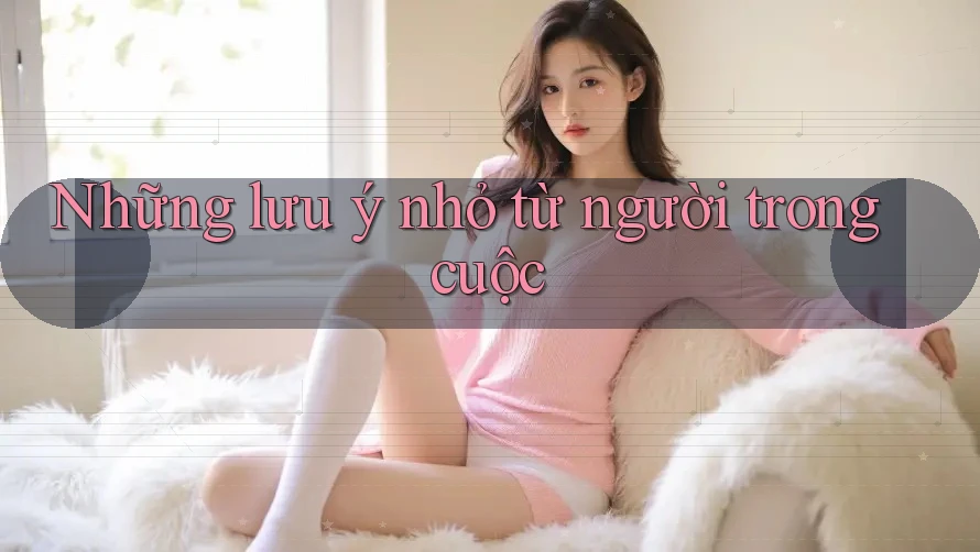 Những lưu ý nhỏ từ người trong cuộc Những lưu ý nhỏ từ người trong cuộc