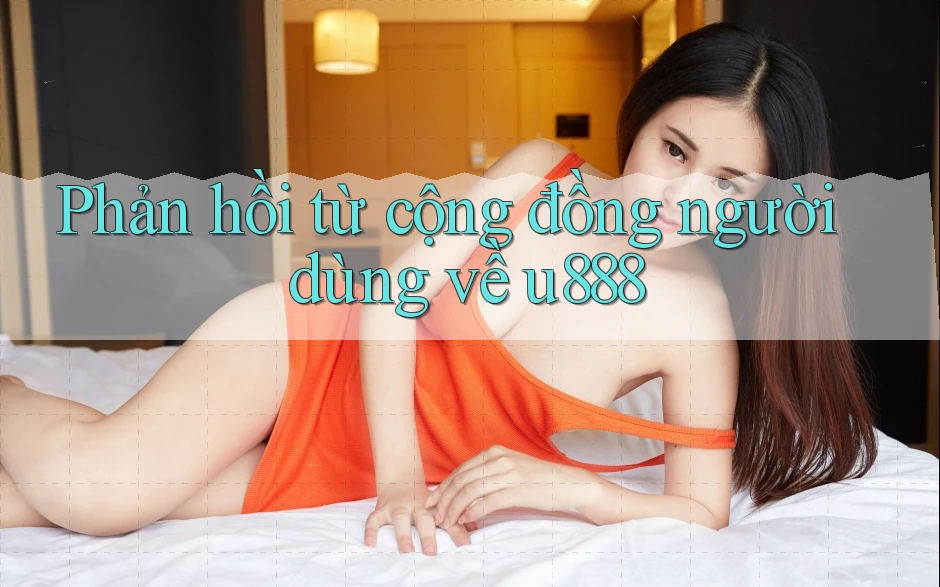 Phản hồi từ cộng đồng người dùng về u888