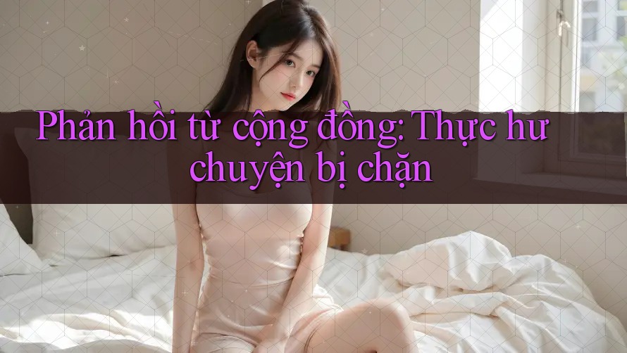 Phản hồi từ cộng đồng: Thực hư chuyện bị chặn Phản hồi từ cộng đồng: Thực hư chuyện bị chặn