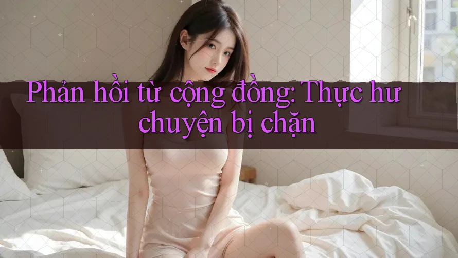 Phản hồi từ cộng đồng: Thực hư chuyện bị chặn