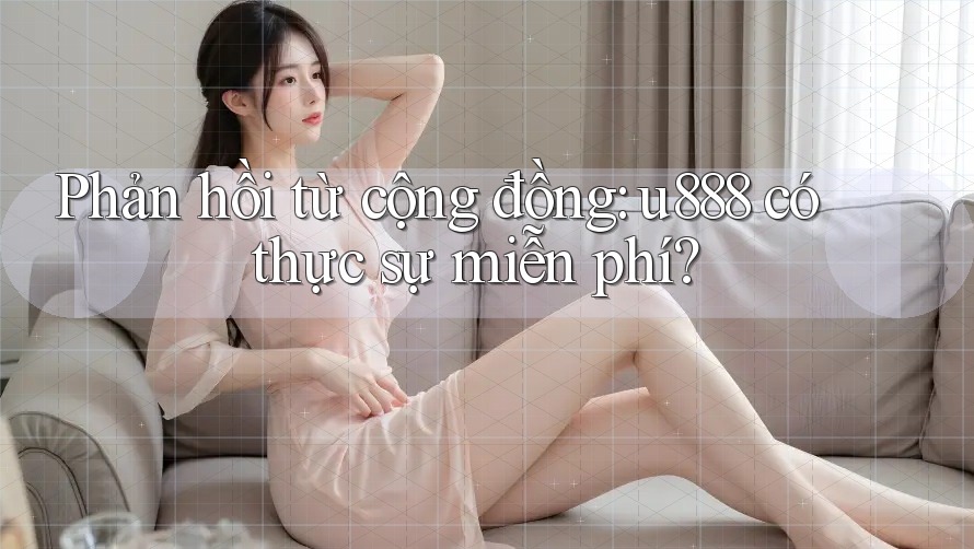 Phản hồi từ cộng đồng: u888 có thực sự miễn phí? Phản hồi từ cộng đồng: u888 có thực sự miễn phí?