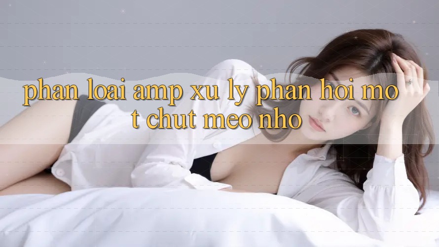 Phân Loại & Xử Lý Phản Hồi: Một Chút “Mẹo” Nhỏ Phân Loại & Xử Lý Phản Hồi: Một Chút “Mẹo” Nhỏ