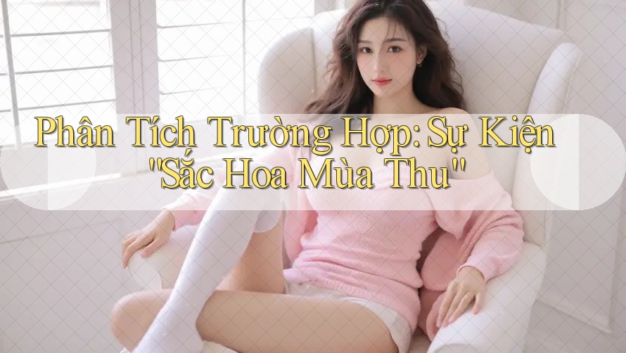 Phân Tích Trường Hợp: Sự Kiện “Sắc Hoa Mùa Thu”