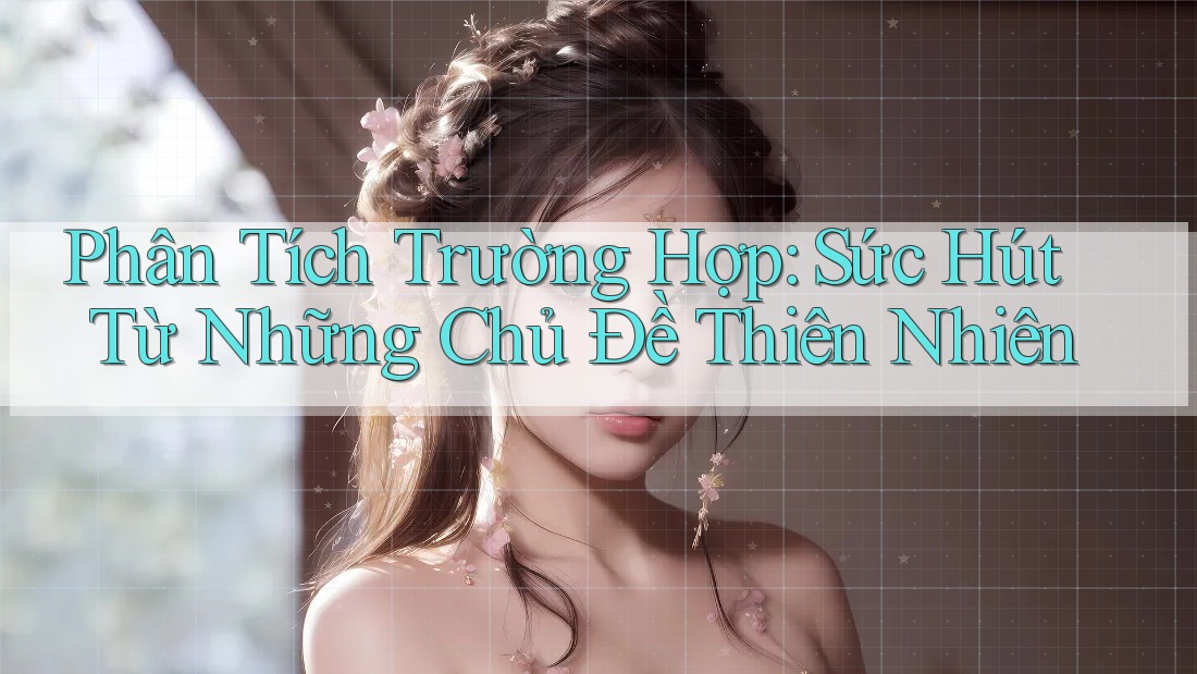 Phân Tích Trường Hợp: Sức Hút Từ Những Chủ Đề Thiên Nhiên Phân Tích Trường Hợp: Sức Hút Từ Những Chủ Đề Thiên Nhiên
