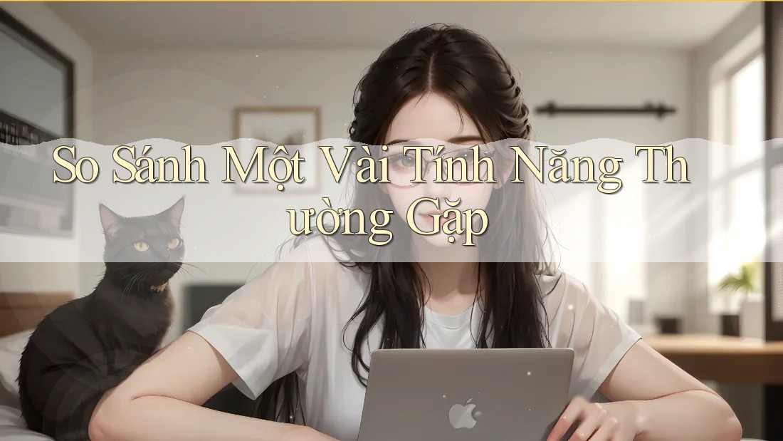 So Sánh Một Vài Tính Năng Thường Gặp