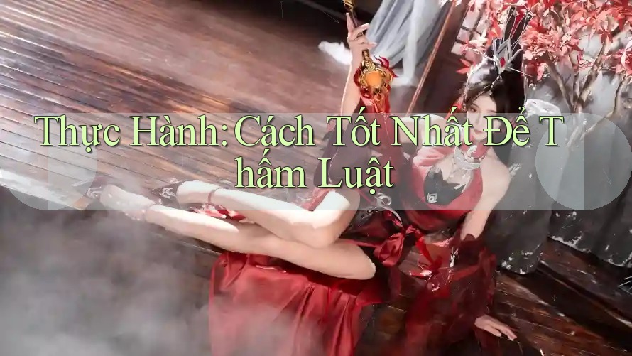 Thực Hành: Cách Tốt Nhất Để Thấm Luật Thực Hành: Cách Tốt Nhất Để Thấm Luật