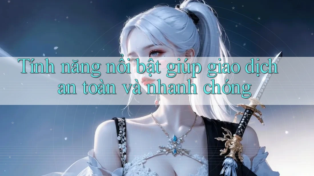 Tính năng nổi bật giúp giao dịch an toàn và nhanh chóng Tính năng nổi bật giúp giao dịch an toàn và nhanh chóng