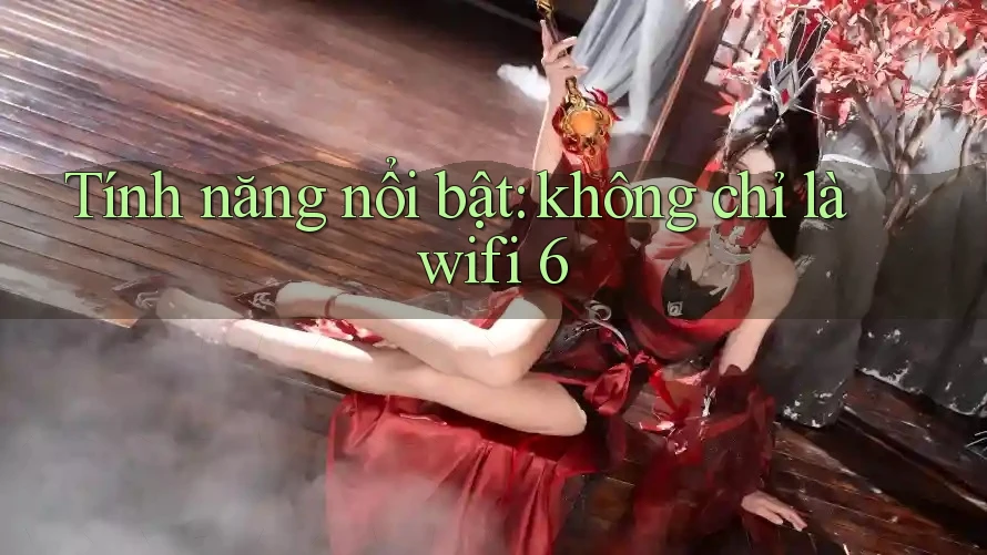 Tính năng nổi bật: không chỉ là wifi 6