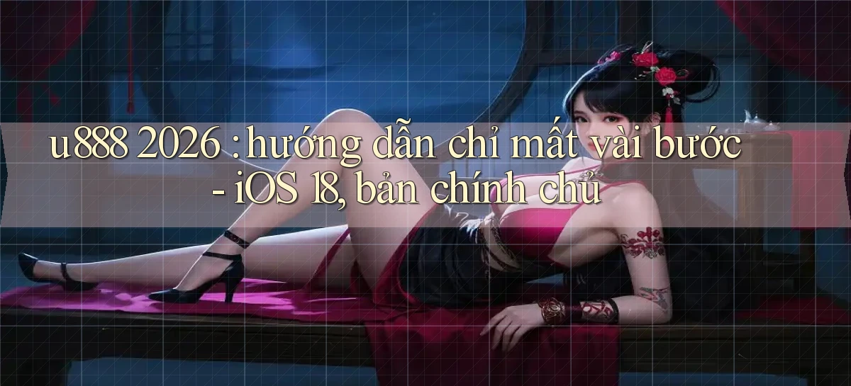 u888 2026 hướng dẫn chỉ mất vài bước   iOS 18, bản chính chủ